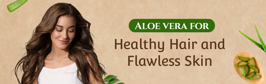 Aloe vera for healthy hair and flawless skin